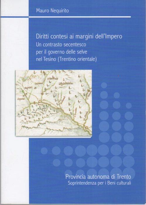 Diritti contesi ai margini dell'impero: un contrasto secentesco per il governo delle selve nel Tesino (Trentino orientale). Archivi del Trentino 17 - Mauro Nequirito - copertina