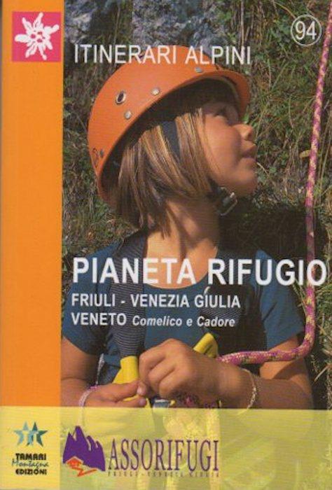 Pianeta rifugio: Friuli-Venezia Giulia, Veneto: Comelico e Centro Cadore. Assorifugi Friuli-Venezia Giulia. Itinerari alpini 94 - copertina