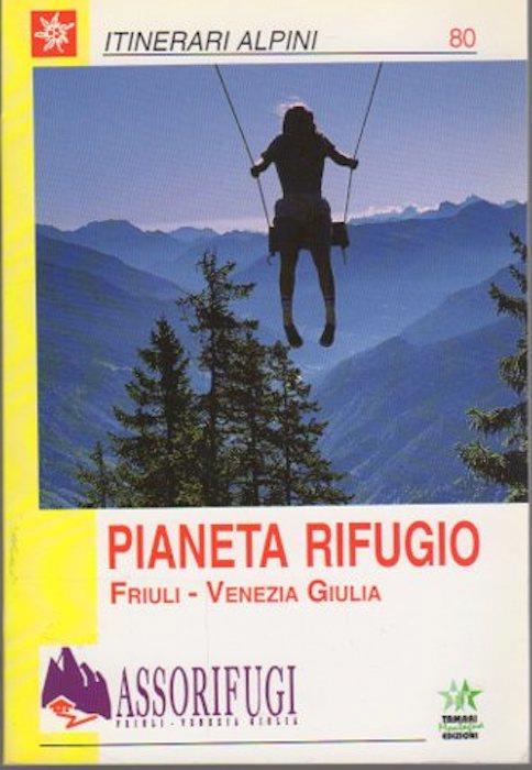 Pianeta rifugio: Friuli-Venezia Giulia. Itinerari alpini 80 - Angelo Soravia - copertina