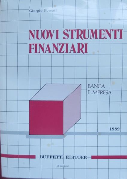 Nuovi strumenti finanziari: leasing, factoring, fondi comuni, titoli atipici, forfaiting, azioni privilegiate, azioni di risparmio, obbligazioni indicizzate, obbligazioni convertibili, venture capital, joint venture, franchising. 3. ed. Banca e impre - Giorgio Fossati - copertina