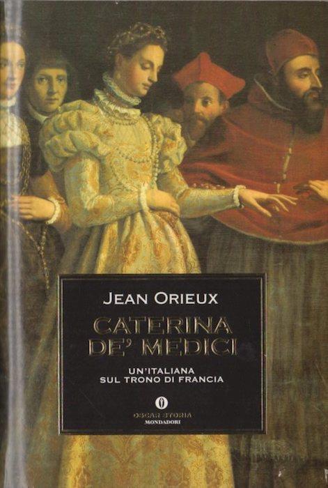 Caterina de'Medici: un'italiana sul trono di Francia. Oscar storia 97 - Jean Orieux - copertina