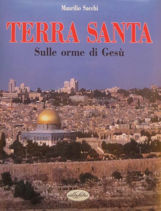 Terra santa: sulle orme di Gesù. Presentazione di Giovanni Battistelli. Introduzione di Michele Piccirillo. Servizio fotografico di Franco Marzi - Maurilio Sacchi - copertina