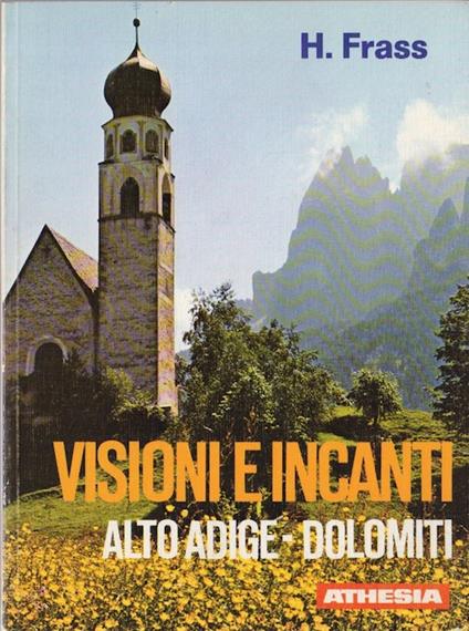 Visioni e incanti: Alto Adige - Dolomiti. 2. ed - Hermann Frass - copertina
