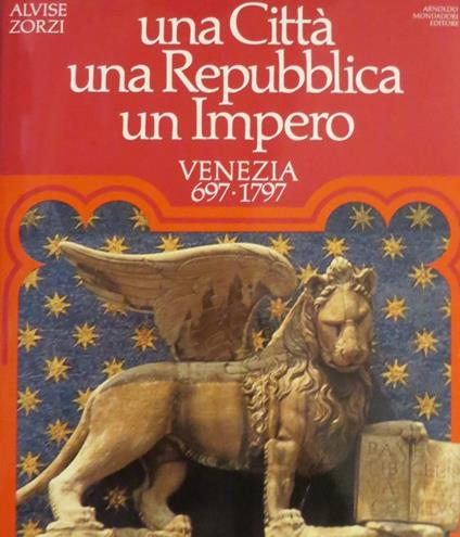 Una città, una Repubblica, un impero: Venezia, 697-1797. Libri illustrati Mondadori - Alvise Zorzi - copertina