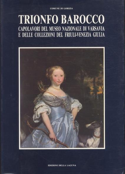 Trionfo barocco: capolavori del museo nazionale di Varsavia e delle collezioni del Friuli-Venezia Giulia: Castello di Gorizia, 30 giugno-14 ottobre 1990 - Bernard Aikema - copertina