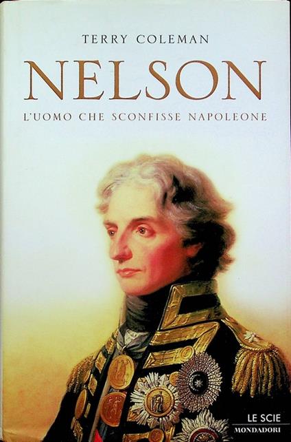 Nelson: l'uomo che sconfisse Napoleone. Trad. di Francesco Francis. Le scie - Terry Coleman - copertina
