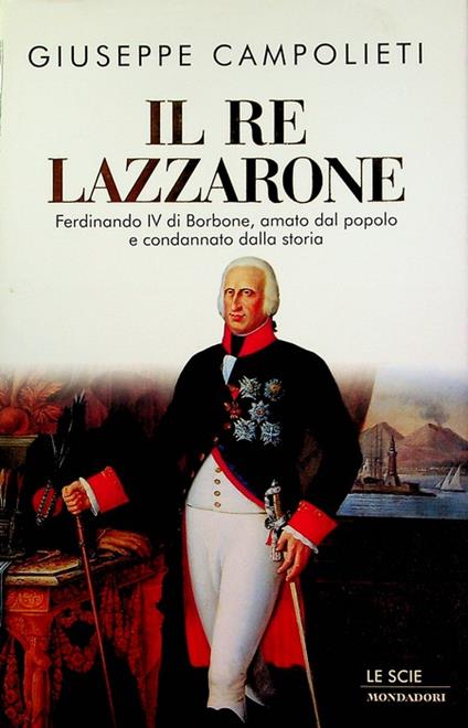 Il re lazzarone: Ferdinando IV di Borbone, amato dal popolo e condannato dalla storia. Le scie - Giuseppe Campolieti - copertina