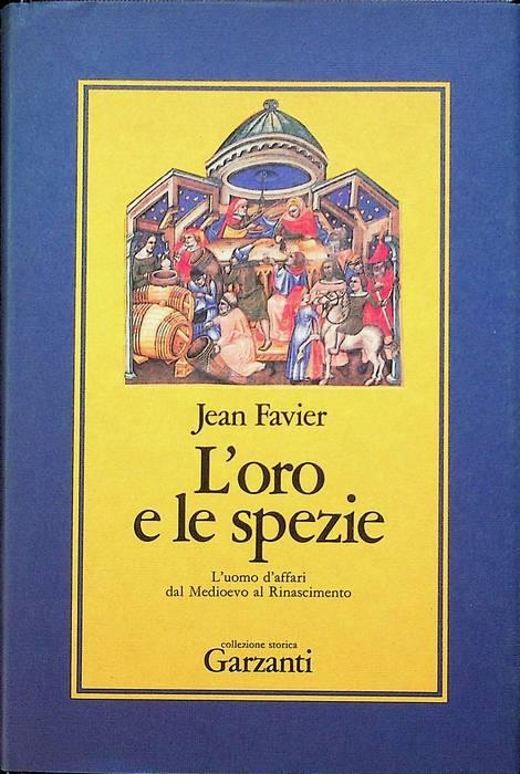 L' oro e le spezie: l'uomo d'affari dal Medioevo al Rinascimento. Collezione storica - Jean Favier - copertina