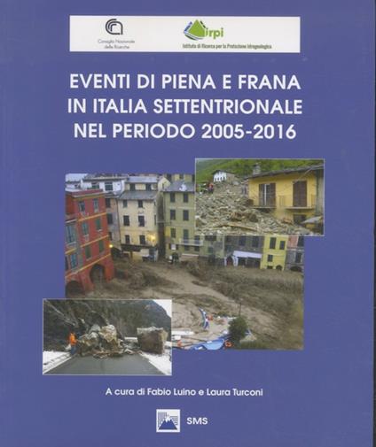 Eventi di piena e frana in Italia settentrionale nel periodo 2005-2016. In copertina: CNR, Consiglio Nazionale delle Ricerche IRPI, Istituto di Ricerca per la Protezione Idrogeologica - copertina