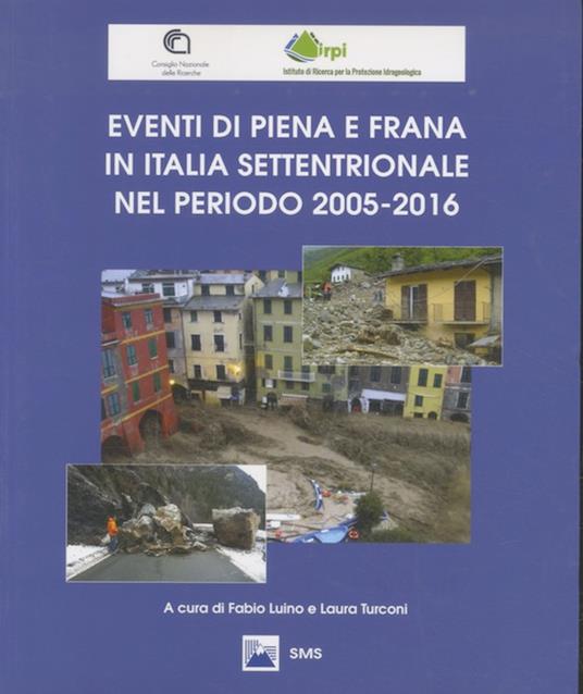 Eventi di piena e frana in Italia settentrionale nel periodo 2005-2016. In copertina: CNR, Consiglio Nazionale delle Ricerche IRPI, Istituto di Ricerca per la Protezione Idrogeologica - copertina