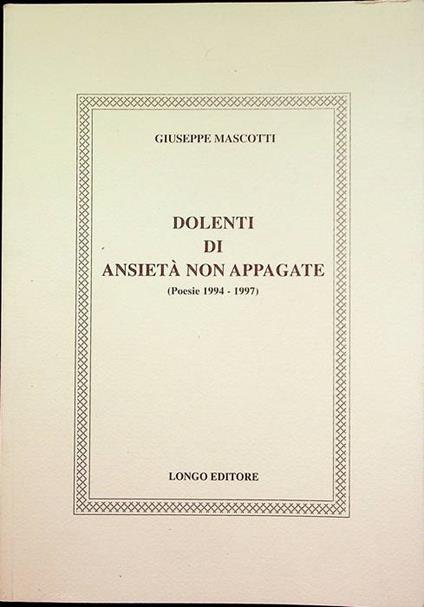 Dolenti di ansietà non appagate: poesie 1994-1997. Patrocinio dell'Associazione culturale Kaos. A cura di Giuseppe Colangelo. Postfazione di Laura Pulin - Giuseppe Mascotti - copertina