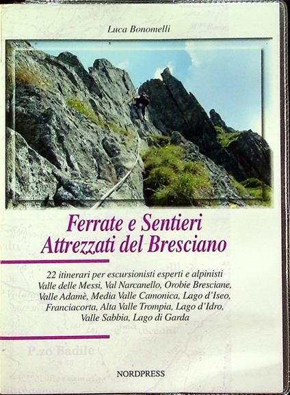 Ferrate e sentieri attrezzati del bresciano: 22 itinerari per escursionisti esperti ed alpinisti: Valle delle Messi, Val Narcanello, Orobie bresciane, Valle Adamè, Media Valle Trompia, Lago d'Idro, Valle Sabbia, Lago di garda. Montagna - Luca Bonomelli - copertina