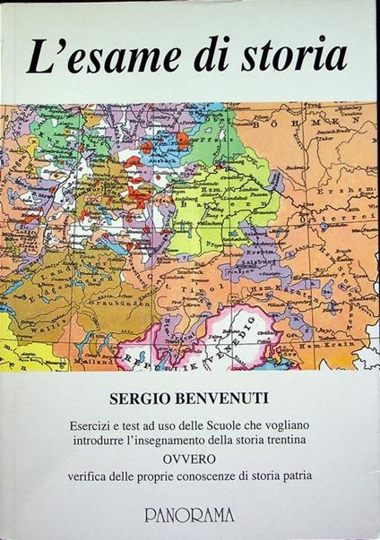 L' esame di storia: esercizi e test ad uso delle scuole che vogliono introdurre l'insegnamento della storia trentina, ovvero verifica delle proprie conoscenze di storia patria: eserciziario condotto sui quattro volumi della Storia del Trentino e sull - Sergio Benvenuti - copertina