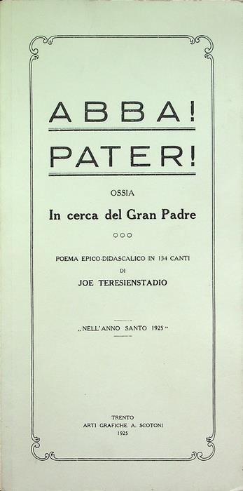 Abba! Pater!, ossia In cerca del Gran Padre: poema epico-didascalico in 134 canti. Riproduzione anastatica dell'edizione: Trento: Arti grafiche A. Scotoni, 1925 - copertina