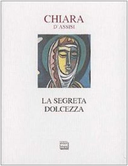 La segreta dolcezza. A cura di Maria Emmanuela Bortolotti e Chiara Letizia Montanari O.S.C. Prefazione di Carlo Paolazzi. Passio 15 - copertina