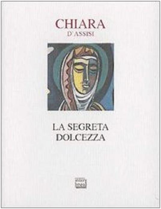 La segreta dolcezza. A cura di Maria Emmanuela Bortolotti e Chiara Letizia Montanari O.S.C. Prefazione di Carlo Paolazzi. Passio 15 - copertina