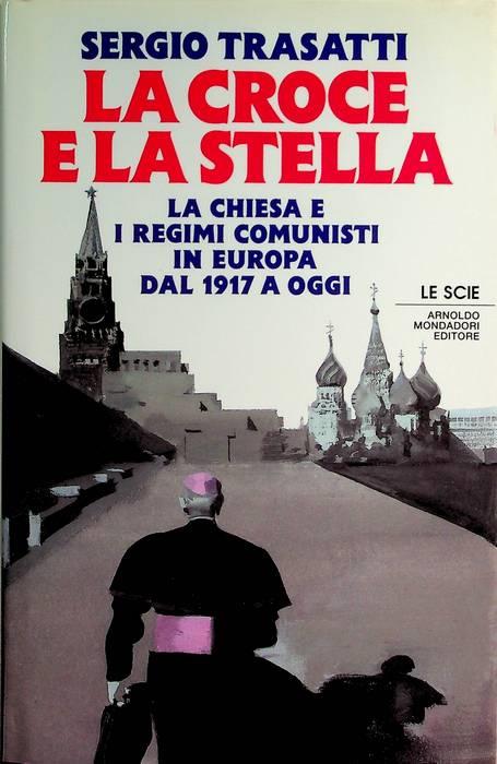 La croce e la stella: la Chiesa e i regimi comunisti in Europa dal 1917 a oggi. Le scie - Sergio Trasatti - copertina