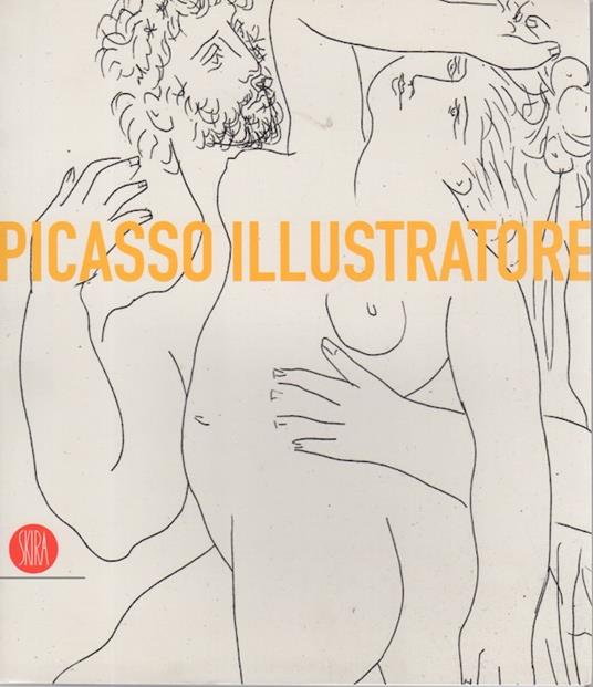 Picasso illustratore. Catalogo della Mostra tenuta a Bari nel 2006 e Milano nel 2007 - Elena Pontiggia - copertina