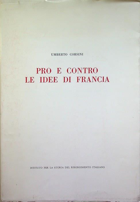 Pro e contro le idee di Francia: la pubblicistica minore del triennio rivoluzionario nello Stato Veneto e limitrofi territori dell'Arciducato d'Austria. Con appendice di testi. Biblioteca scientifica Istituto per la storia del Risorgimento italiano - Umberto Corsini - copertina