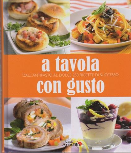 A tavola con gusto: dall'antipasto al dolce 250 ricette di successo - copertina