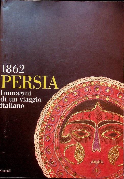 Persia 1862: immagini di un viaggio italiano: catalogo e mostra a cura di Sergio Poggianella e Herman Vahramian. Catalogo della mostra tenuta a Pavia, Castello Belgioioso, 5-21 aprile 2003 - Herman Vahramian - copertina