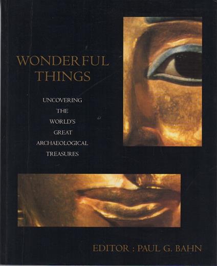 Wonderful things: uncovering the world's great archaeological treasures. Testi in inglese. Texts in English - copertina
