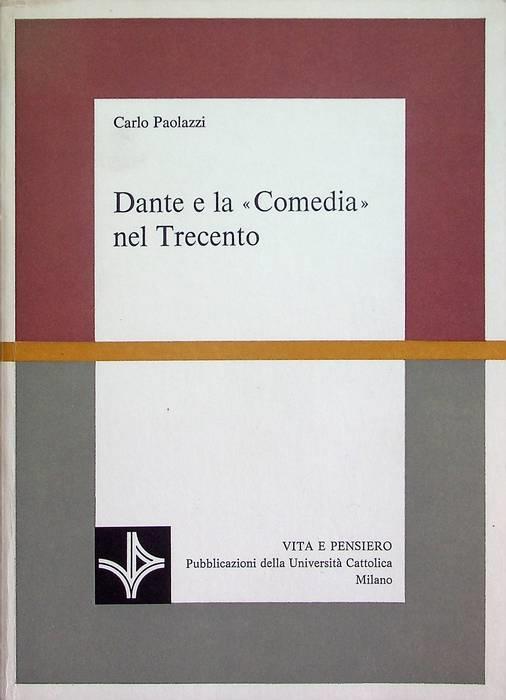 Dante e la Comedia nel Trecento: dall'Epistola a Cangrande all'età di Petrarca. Prefazione di Francesco Mazzoni. Scienze filologiche e letteratura. Università cattolica del Sacro Cuore 39 - Carlo Paolazzi - copertina