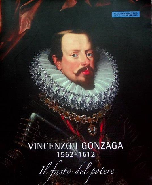 Vincenzo I Gonzaga, 1562-1612: il fasto del potere: Mantova, Museo Diocesano Francesco Gonzaga, 18 febbraio - 10 giugno 2012. In collaborazione con Museo di Palazzo Ducale - Paola Venturelli - copertina