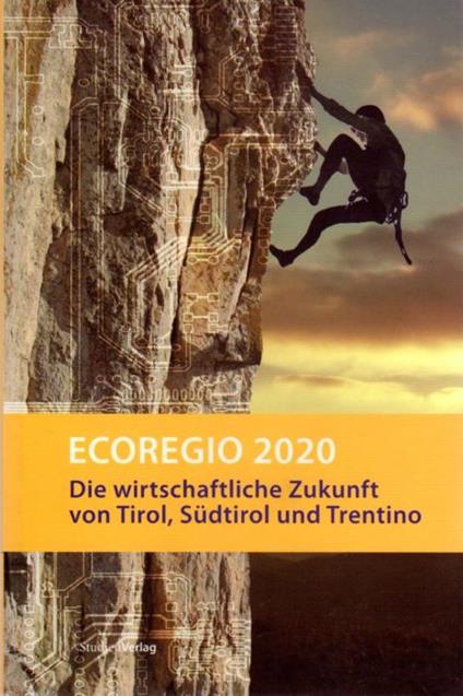Ecoregio 2020: Die wirtschaftliche Zukunft von Tirol, Sudtirol und Trentino. Plattform Nord-Süd (Hrsg.) - copertina