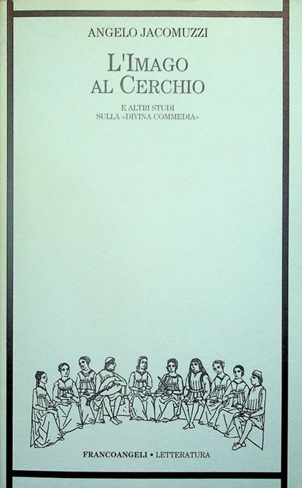 L' imago al cerchio e altri studi sulla Divina Commedia. Letteratura 21 - Angelo Jacomuzzi - copertina