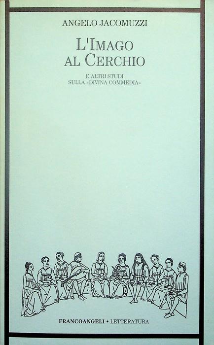 L' imago al cerchio e altri studi sulla Divina Commedia. Letteratura 21 - Angelo Jacomuzzi - copertina