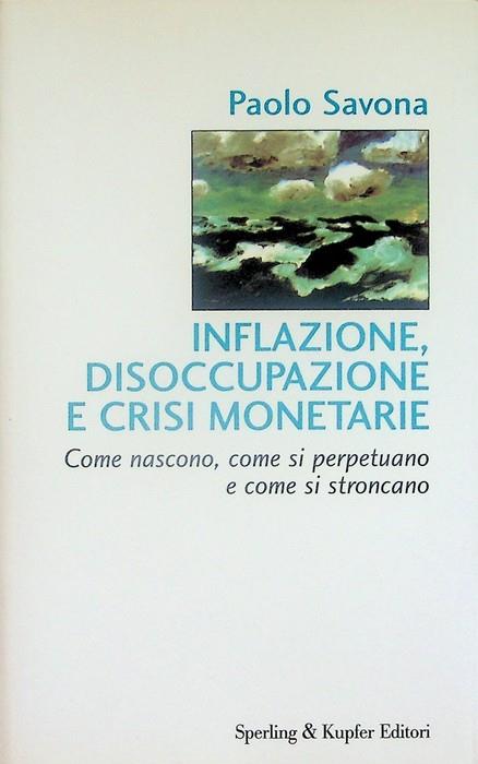 Inflazione, disoccupazione e crisi monetarie: come nascono, come si perpetuano e come si stroncano. Biblioteca di economia - Paolo Savona - copertina