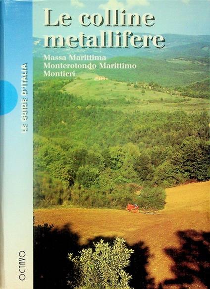 Le colline metallifere: Massa Marittima, Monterotondo Marittimo, Montieri. Le guide d'Italia - copertina