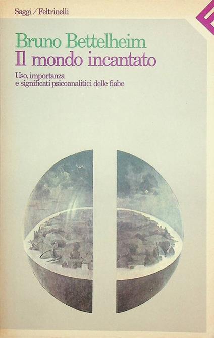 Il mondo incantato: uso, importanza e significati psicoanalitici delle fiabe. Saggi/Feltrinelli - Bruno Bettelheim - copertina