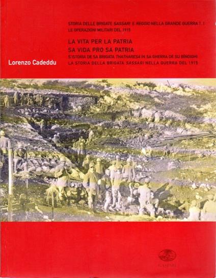 La vita per la patria: la storia della Brigata Sassari nella guerra del 1915 = Sa vida pro sa patria: s'istoria de sa brigata thatharesa in sa gherra de su bìndighi. In testa al frontespizio: Storia delle brigate Sassari e Reggio nella Grande Guerra - copertina