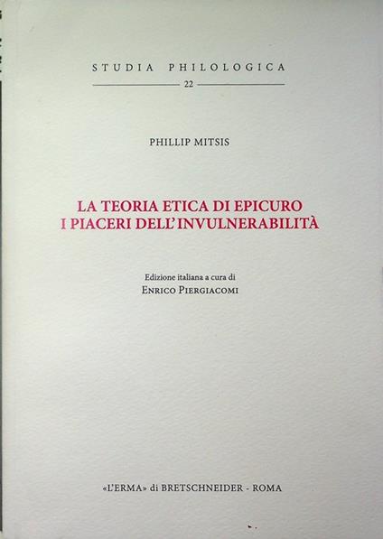 La teoria etica di Epicuro: i piaceri dell'invulnerabilità. Edizione italiana a cura di Enrico Piergiacomi. Studia philologica 22 - copertina