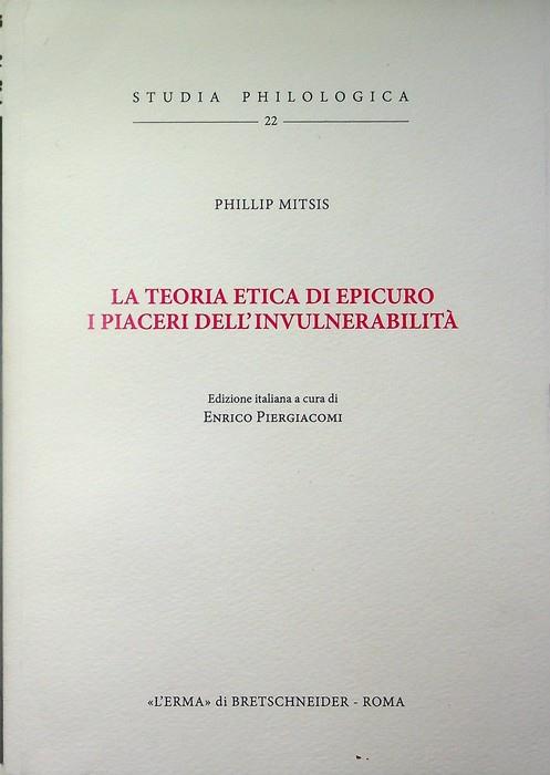 La teoria etica di Epicuro: i piaceri dell'invulnerabilità. Edizione italiana a cura di Enrico Piergiacomi. Studia philologica 22 - copertina