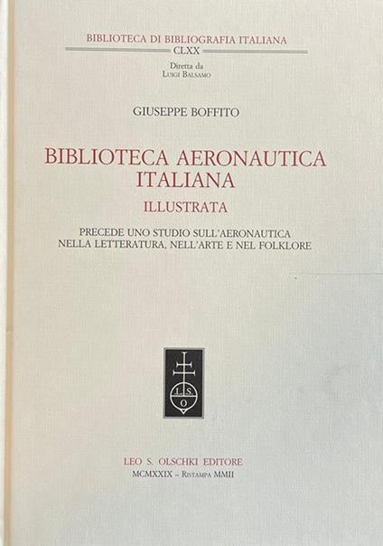 Biblioteca aeronautica italiana illustrata: precede uno studio sull'aeronautica nella letteratura, nell'arte e nel folklore. Ripr. facs. dell'ed. del 1929. Biblioteca di bibliografia italiana 170 - Giuseppe Boffito - copertina