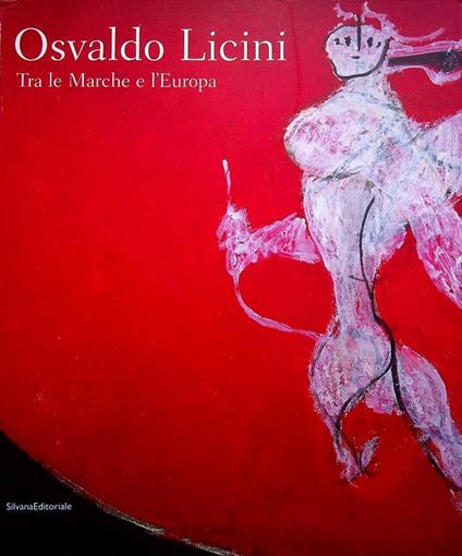 Osvaldo Licini: tra le Marche e l'Europa. Catalogo della Mostra tenuta ad Ascoli Piceno, Galleria civica d'arte contemporanea Osvaldo Licini, 18 aprile-4 novembre 2008 - Elena Pontiggia - copertina