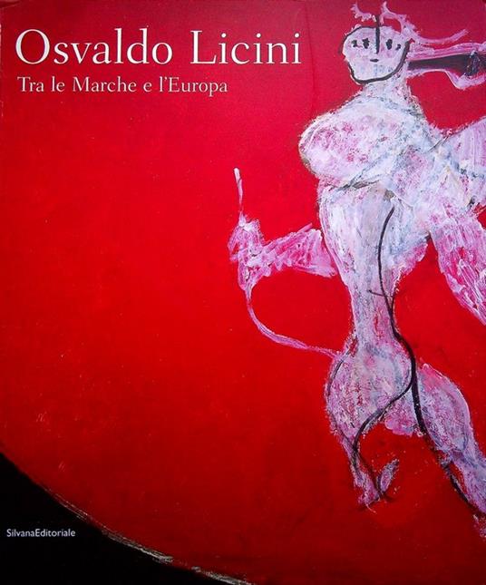 Osvaldo Licini: tra le Marche e l'Europa. Catalogo della Mostra tenuta ad Ascoli Piceno, Galleria civica d'arte contemporanea Osvaldo Licini, 18 aprile-4 novembre 2008 - Elena Pontiggia - copertina