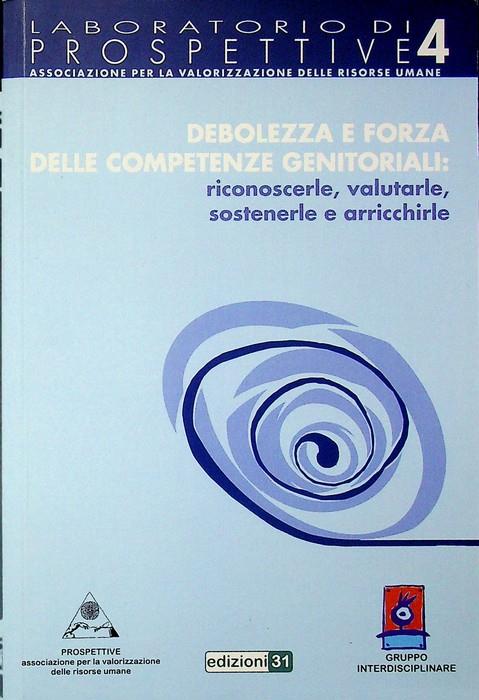 Debolezza e forza delle competenze genitoriali: riconoscerle, valutarle, sostenerle e arricchirle. Prospettive, associazione per la valorizzazione delle risorse umane, Gruppo interdisciplinare. Trascrizione degli interventi tenuti nel corso di approf - copertina