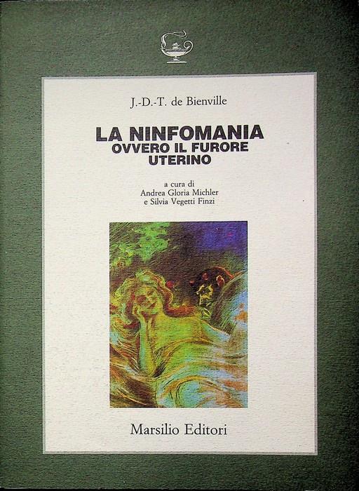 La ninfomania, ovvero Il furore uterino. A cura di Andrea Gloria Michler e Silvia Vegetti Finzi. Il corpo e l'anima - J. D. T. de Bienville - copertina