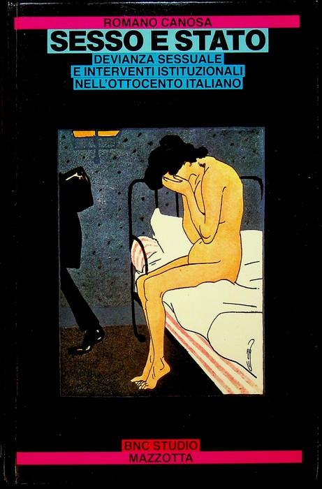 Sesso e stato: devianza sessuale e interventi istituzionali nell'ottocento italiano. Biblioteca di nuova cultura 82 - Romano Canosa - copertina