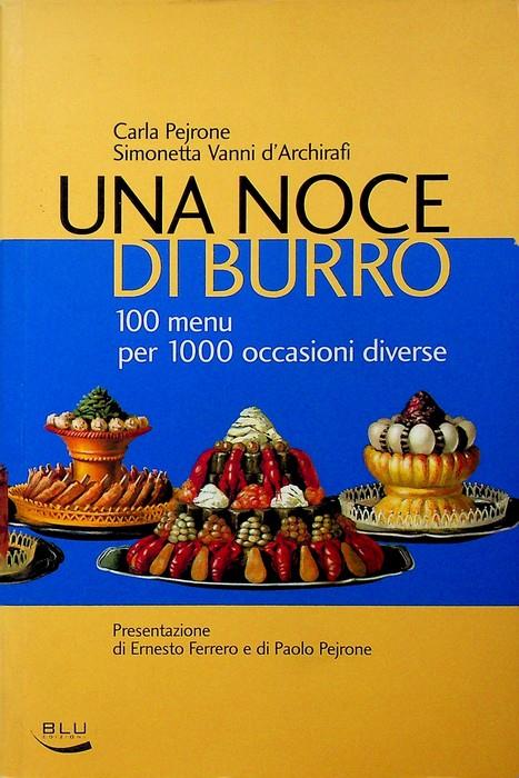 Una noce di burro: 100 menù per 1000 occasioni diverse. Presentazione di Ernesto Ferrero e di Paolo Pejrone. Simonetta Vanni d'Archirafi - copertina