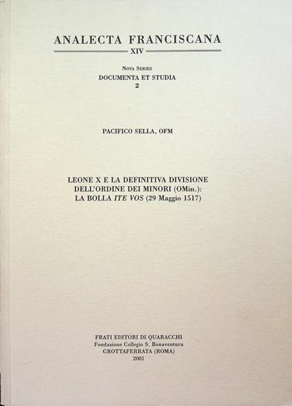 Leone X e la definitiva divisione dell'Ordine dei Minori (OMin): la bolla Ite vos (29 maggio 1517). Prologo José García Oro. Analecta Franciscana. Nova series, Documenta et studia. Analecta Franciscana, sive Chronica aliaque varia documenta ad histor - copertina