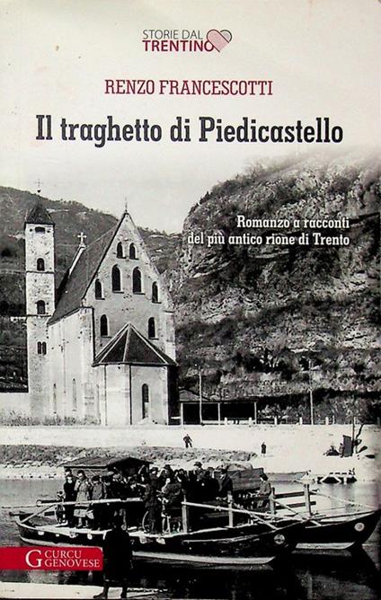 Il traghetto di Piedicastello: romanzo a racconti del più antico rione di Trento: COPIA AUTOGRAFA DELL'AUTORE. Storie dal Trentino - Renzo Francescotti - copertina