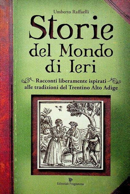 Storie del mondo di ieri: racconti liberamente ispirati alle tradizioni del Trentino Alto Adige - Umberto Raffaelli - copertina
