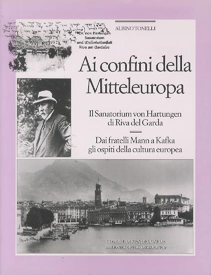 Ai confini della Mitteleuropa: il Sanatorium von Hartungen di Riva del Garda: dai fratelli Mann a Kafka gli ospiti della cultura europea - Albino Tonelli - copertina
