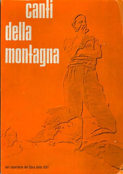 Canti della montagna: dal repertorio del coro della SAT. A cura della Società Alpinisti Tridentini, Club Alpino Italiano. IV edizione riveduta e ampliata con partiture. Fotografie dei fratelli Pedrotti - Giuseppe Mazzotti - copertina
