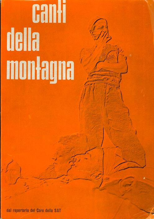 Canti della montagna: dal repertorio del coro della SAT. A cura della Società Alpinisti Tridentini, Club Alpino Italiano. IV edizione riveduta e ampliata con partiture. Fotografie dei fratelli Pedrotti - Giuseppe Mazzotti - copertina